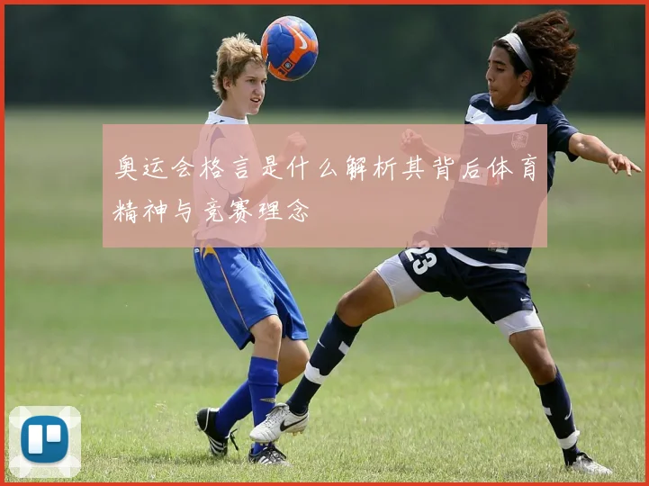 奥运会格言是什么解析其背后体育精神与竞赛理念