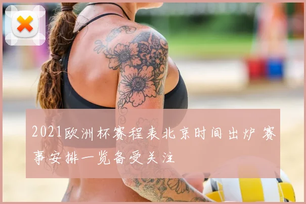 2021欧洲杯赛程表北京时间出炉 赛事安排一览备受关注