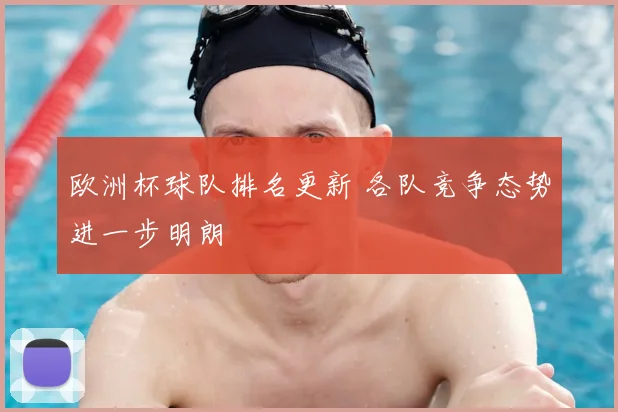 欧洲杯球队排名更新 各队竞争态势进一步明朗