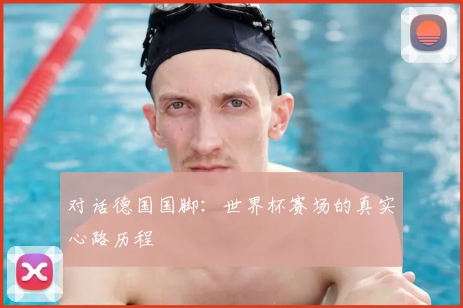 对话德国国脚:世界杯赛场的真实心路历程