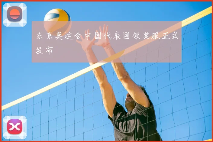 东京奥运会中国代表团领奖服正式发布