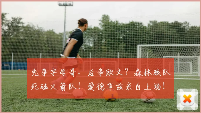 先争字母哥,后争欧文?森林狼队死磕火箭队!爱德华兹亲自上场!_休斯顿火箭_凯文·杜兰特_1