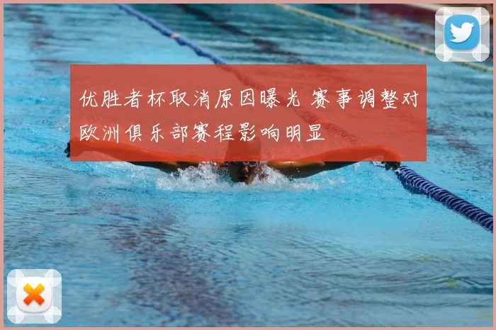 优胜者杯取消原因曝光 赛事调整对欧洲俱乐部赛程影响明显