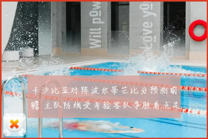 卡沙比亚对阵波尔蒂芒比分预测前瞻 主队防线受考验客队争胜看点足