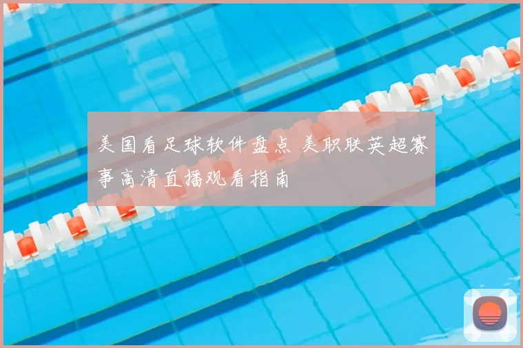 美国看足球软件盘点 美职联英超赛事高清直播观看指南